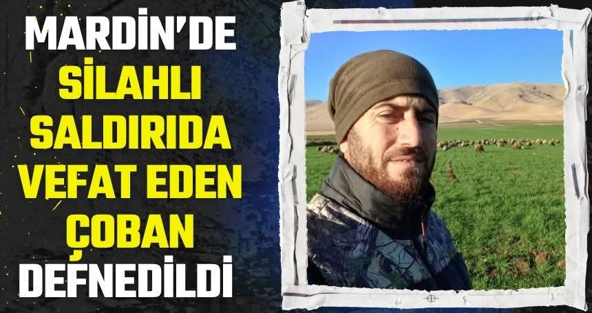 Mardin’de silahlı saldırıda vefat eden çoban defnedildi